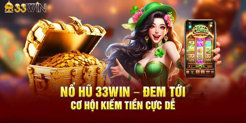 Danh mục nổ hũ 33Win cung cấp các siêu phẩm hàng đầu thị trường