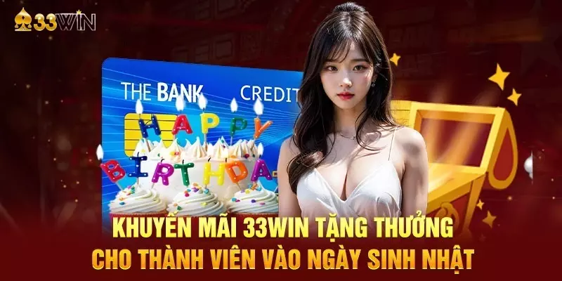 Khuyến mãi 33Win vào ngày sinh nhật với giá trị ưu đãi cực khủng