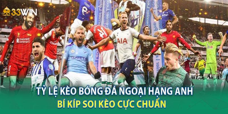 Tỷ Lệ Cá Cược Ngoại Hạng Anh - Cập Nhật Kèo Thơm Tại 33WIN