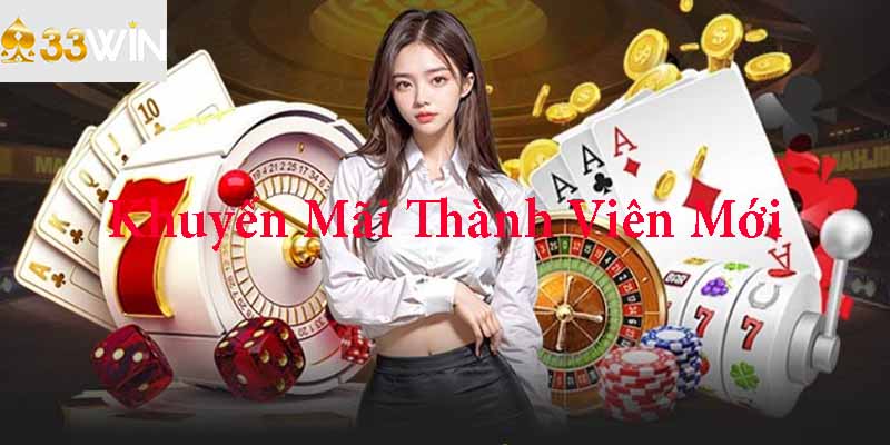 Khuyến Mãi Thành Viên Mới - Ưu Đãi Chào Mừng Tại 33Win